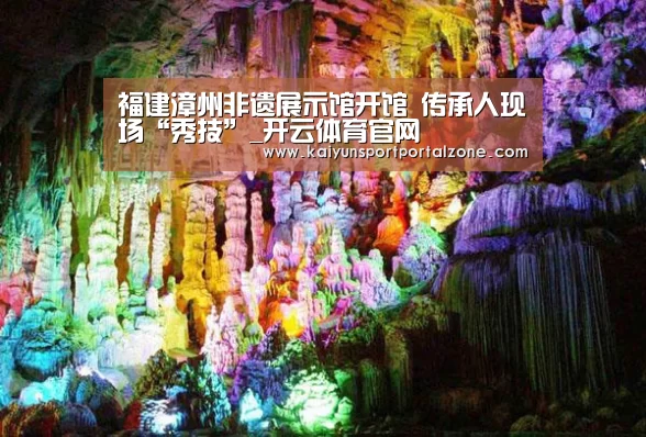 福建漳州非遗展示馆开馆 传承人现场“秀技”_开云体育官网(图2) 开云体育数据