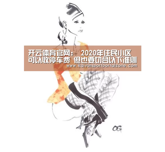 开云体育官网:
2020年住民小区可以收停车费 但也要切合以下准则(图1) 开云体育首页